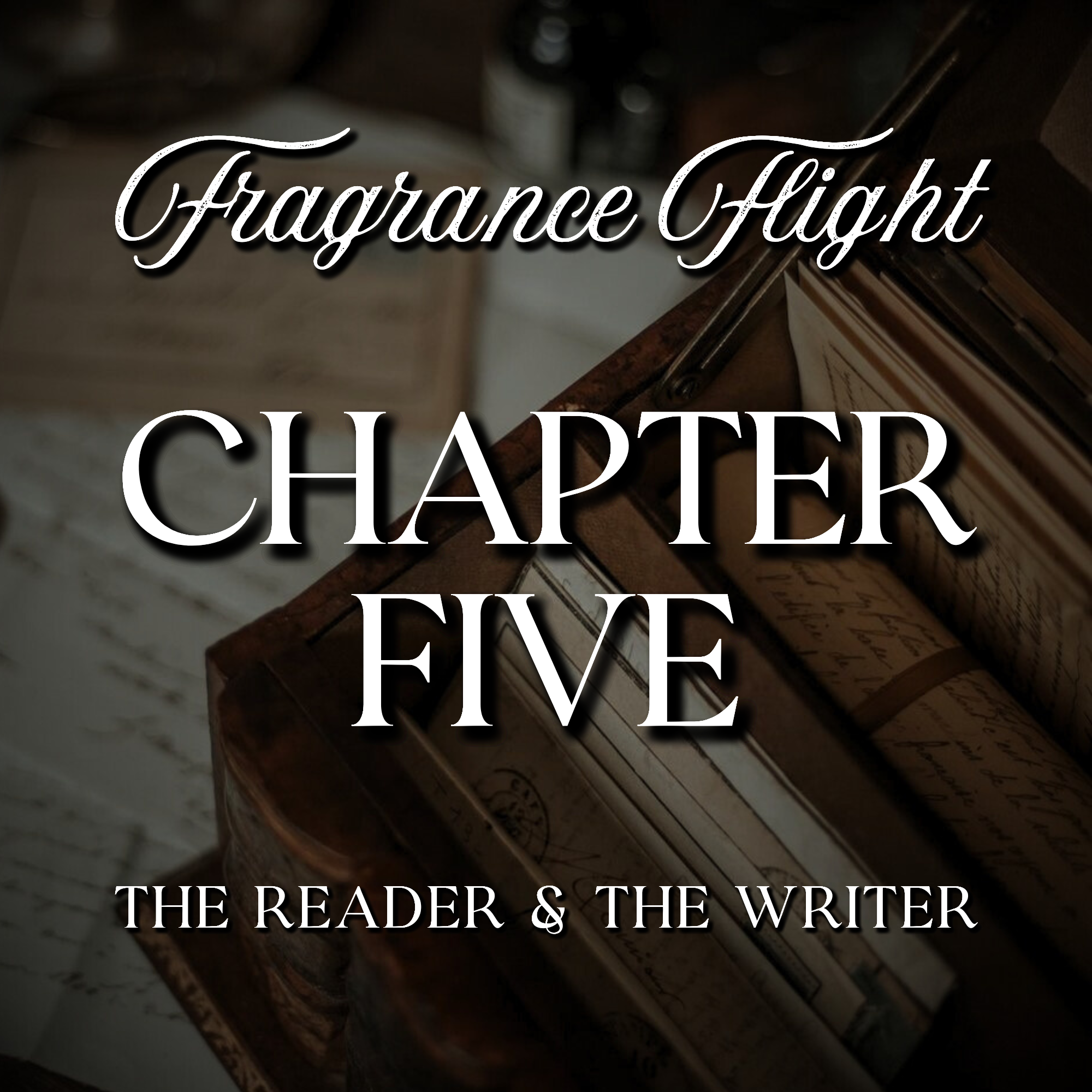 CHAPTER FIVE: The Reader & The Writer Fragrance Flight